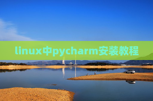 linux中pycharm安装教程 linux中pycharm安装教程